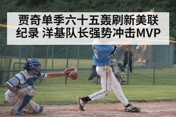 贾奇单季六十五轰刷新美联纪录 洋基队长强势冲击MVP